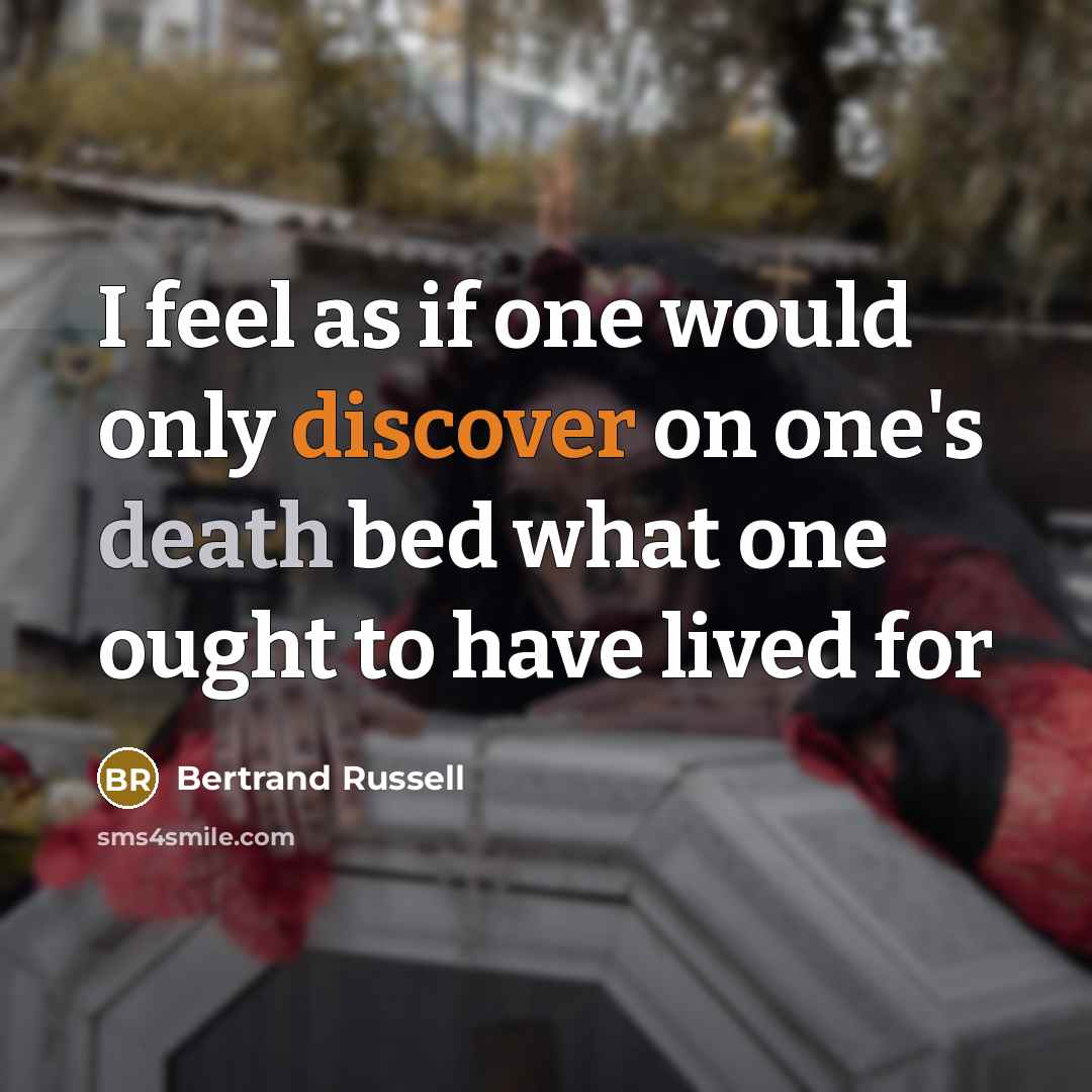 “I feel as if one would only discover on one's death bed what one ought to have lived for” quote by Bertrand Russell