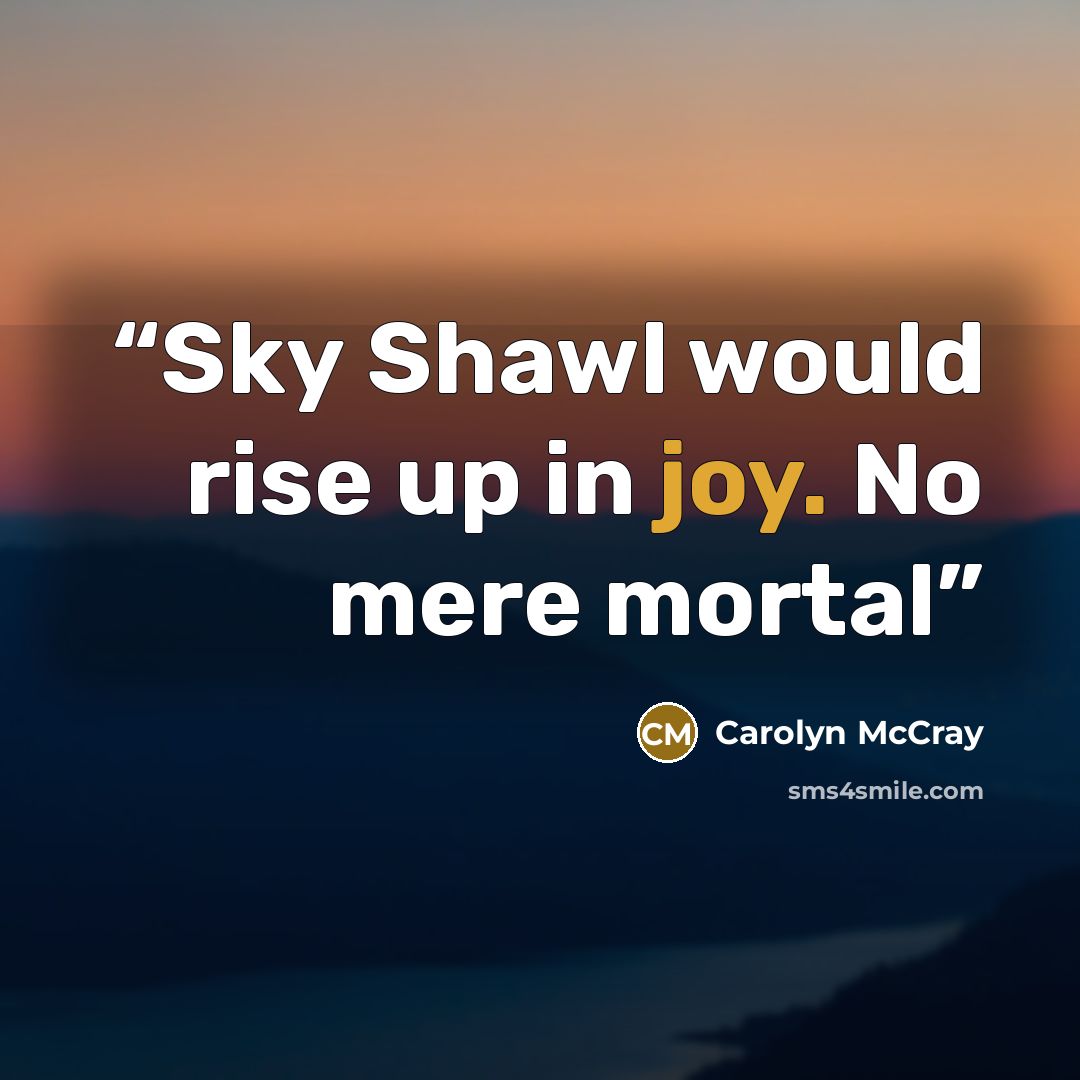 “Sky Shawl would rise up in joy. No mere mortal” quote by Carolyn McCray