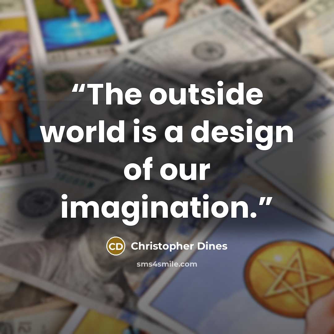 “The outside world is a design of our imagination.” quote by Christopher Dines