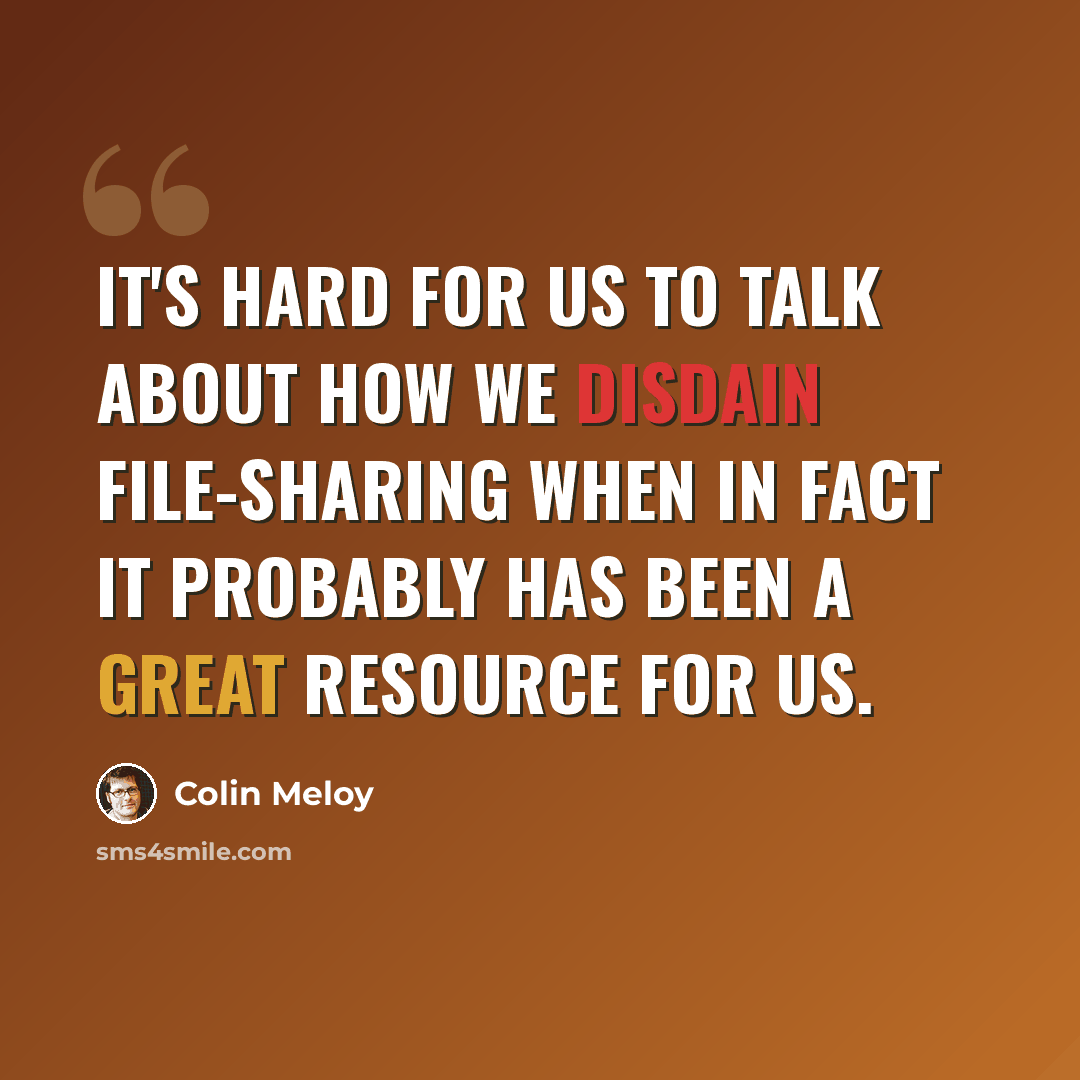 “It's hard for us to talk about how we disdain file-sharing when in fact it probably has been a great resource for us.” quote by Colin Meloy