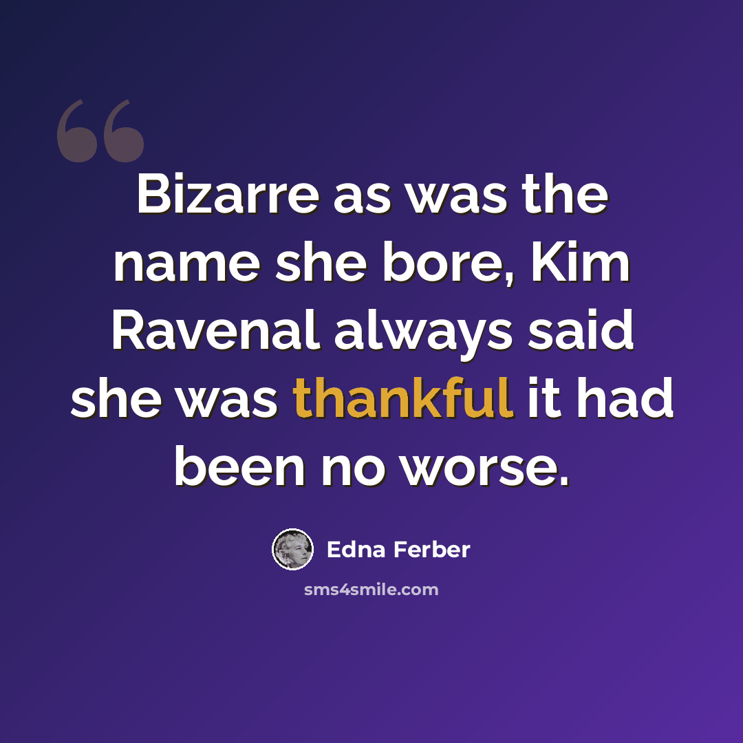 “Bizarre as was the name she bore, Kim Ravenal always said she was thankful it had been no worse.” quote by Edna Ferber