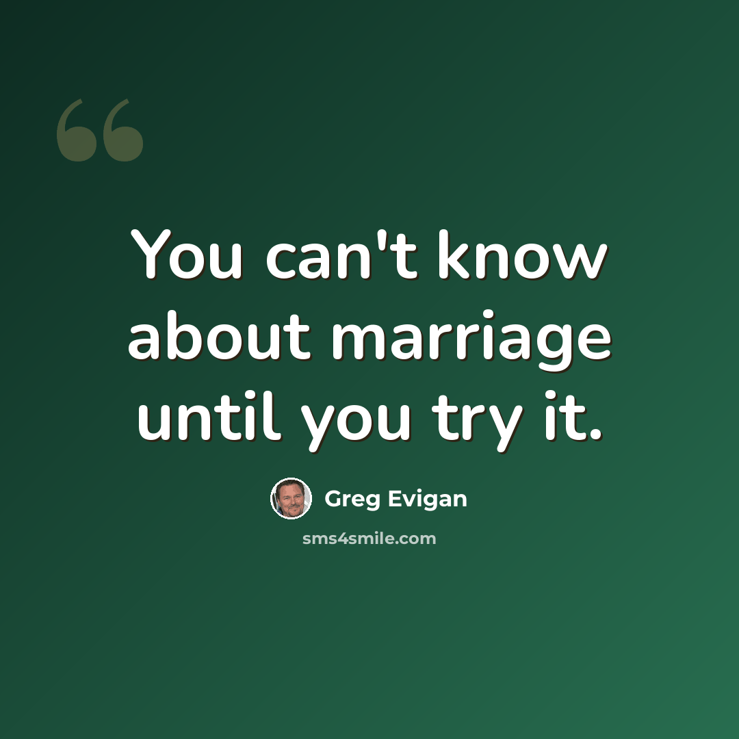 “You can't know about marriage until you try it.” quote by Greg Evigan