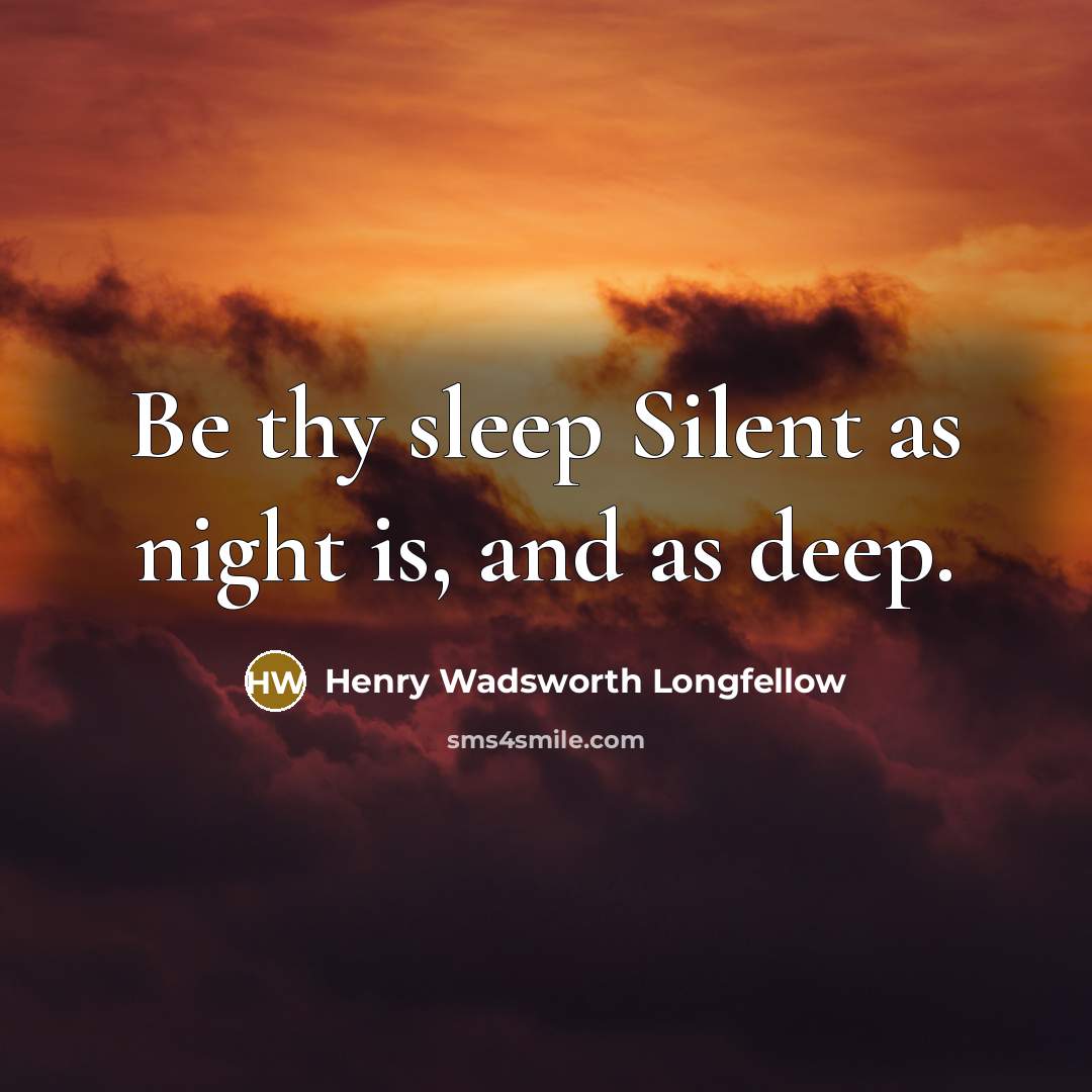 “Be thy sleep Silent as night is, and as deep.” quote by Henry Wadsworth Longfellow