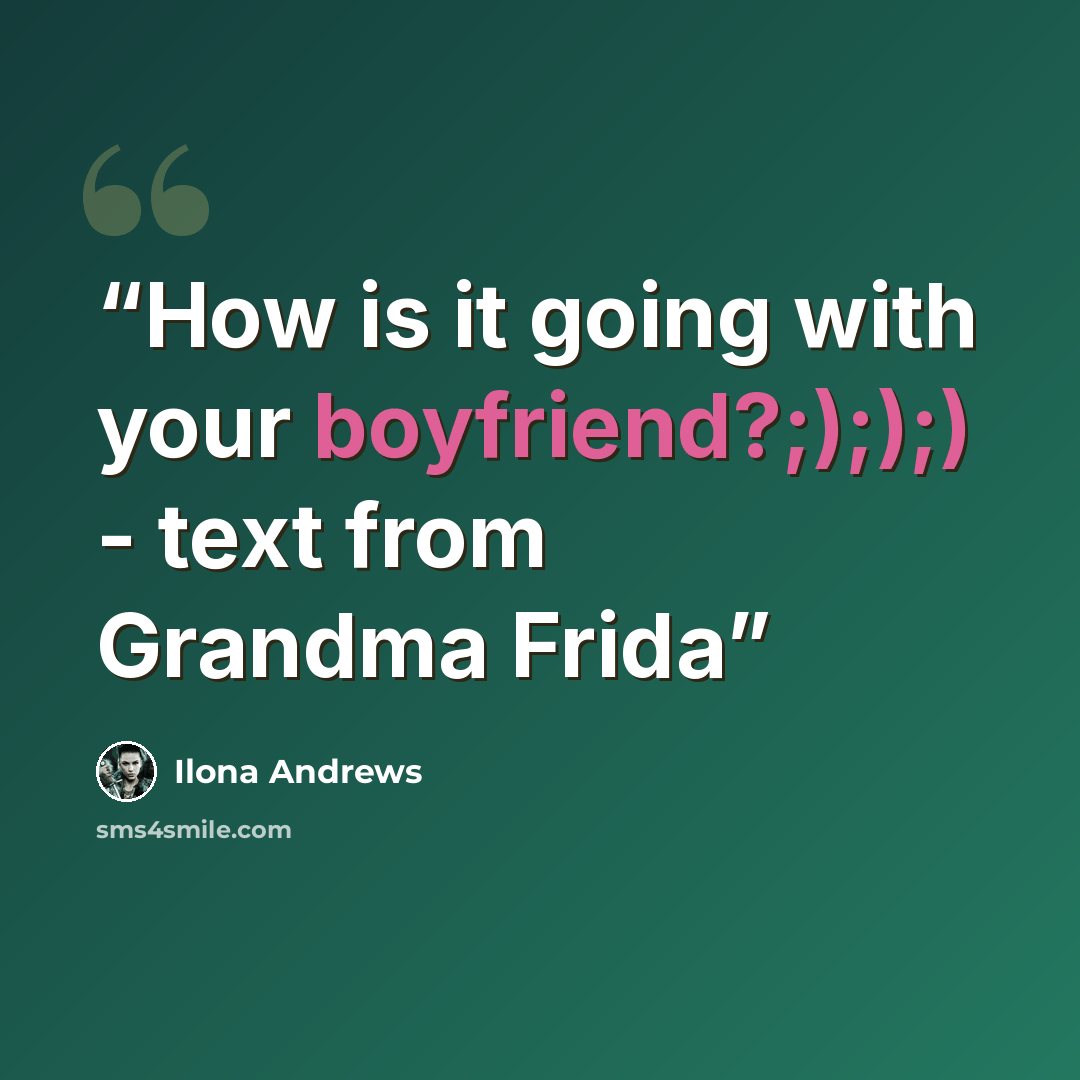 “How is it going with your boyfriend?;););) - text from Grandma Frida” quote by Ilona Andrews