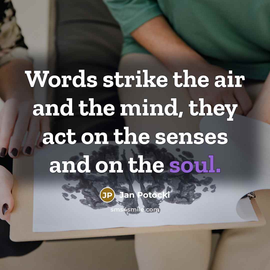 “Words strike the air and the mind, they act on the senses and on the soul.” quote by Jan Potocki