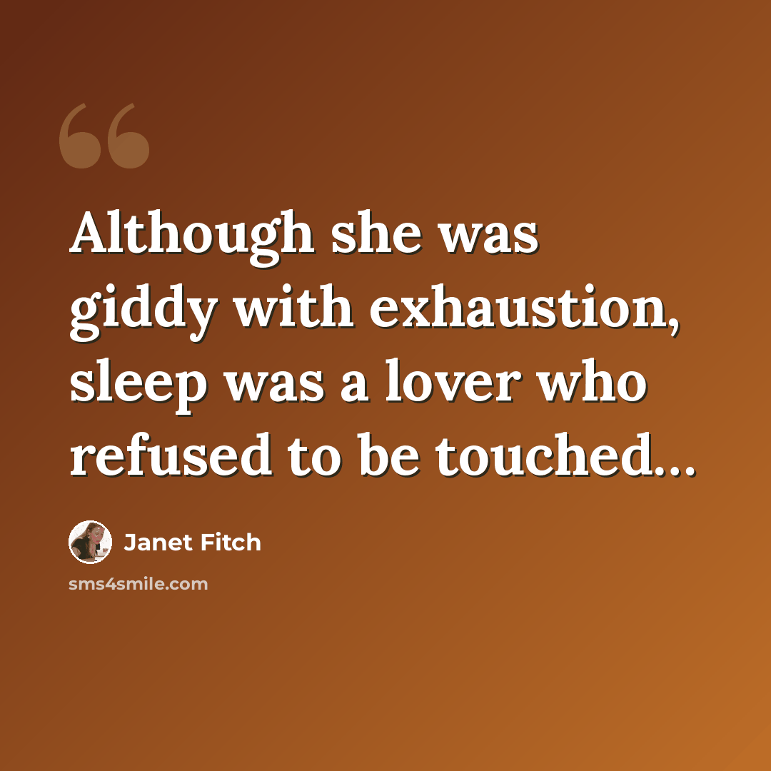 “Although she was giddy with exhaustion, sleep was a lover who refused to be touched…” quote by Janet Fitch