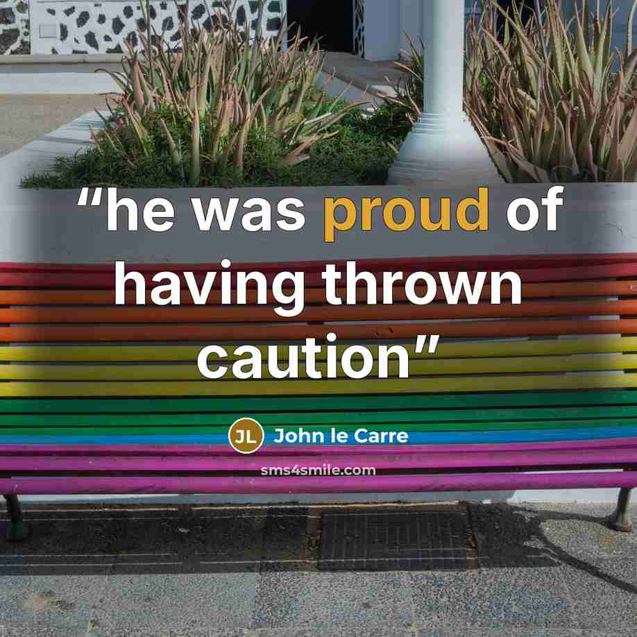 “he was proud of having thrown caution” quote by John le Carré