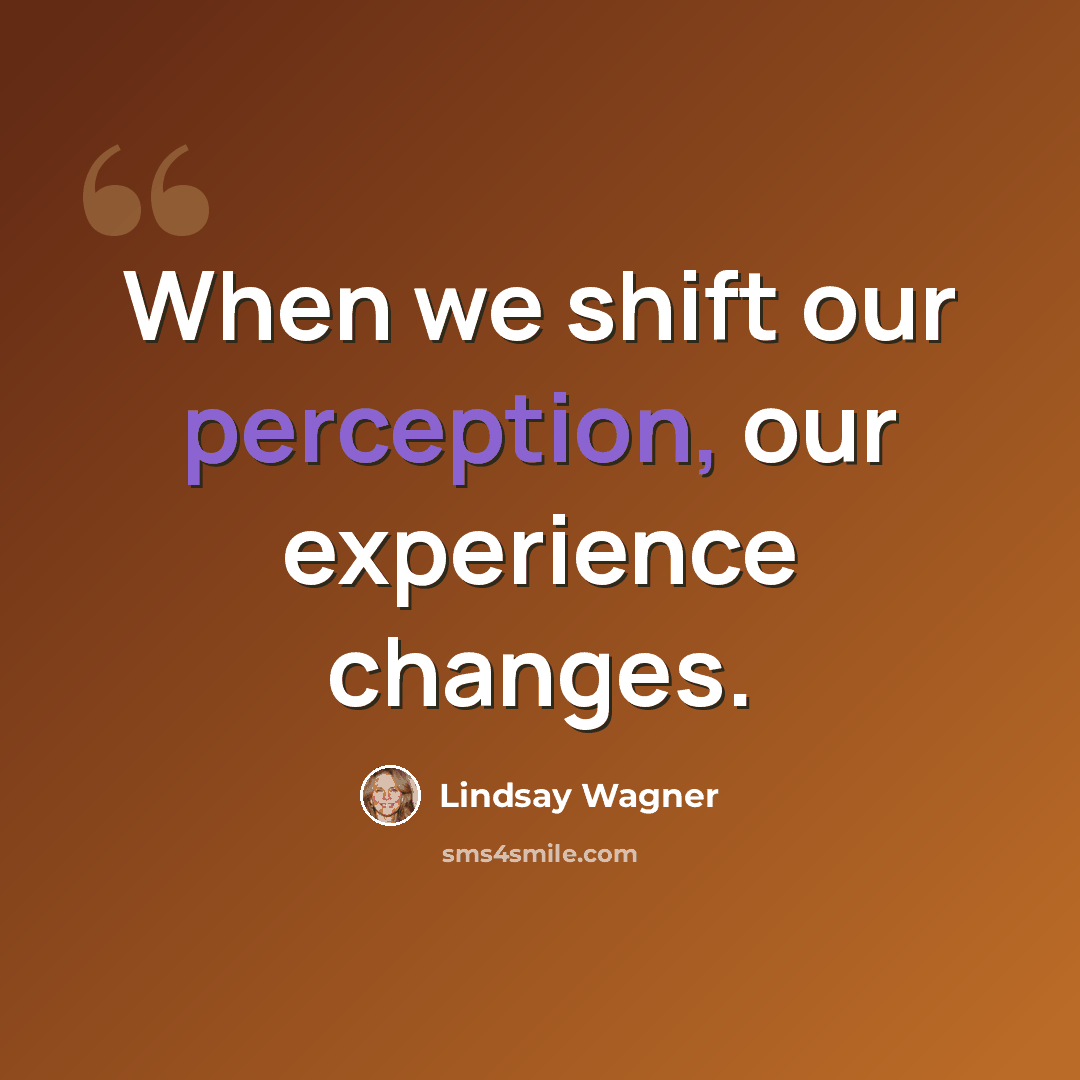 “When we shift our perception, our experience changes.” quote by Lindsay Wagner