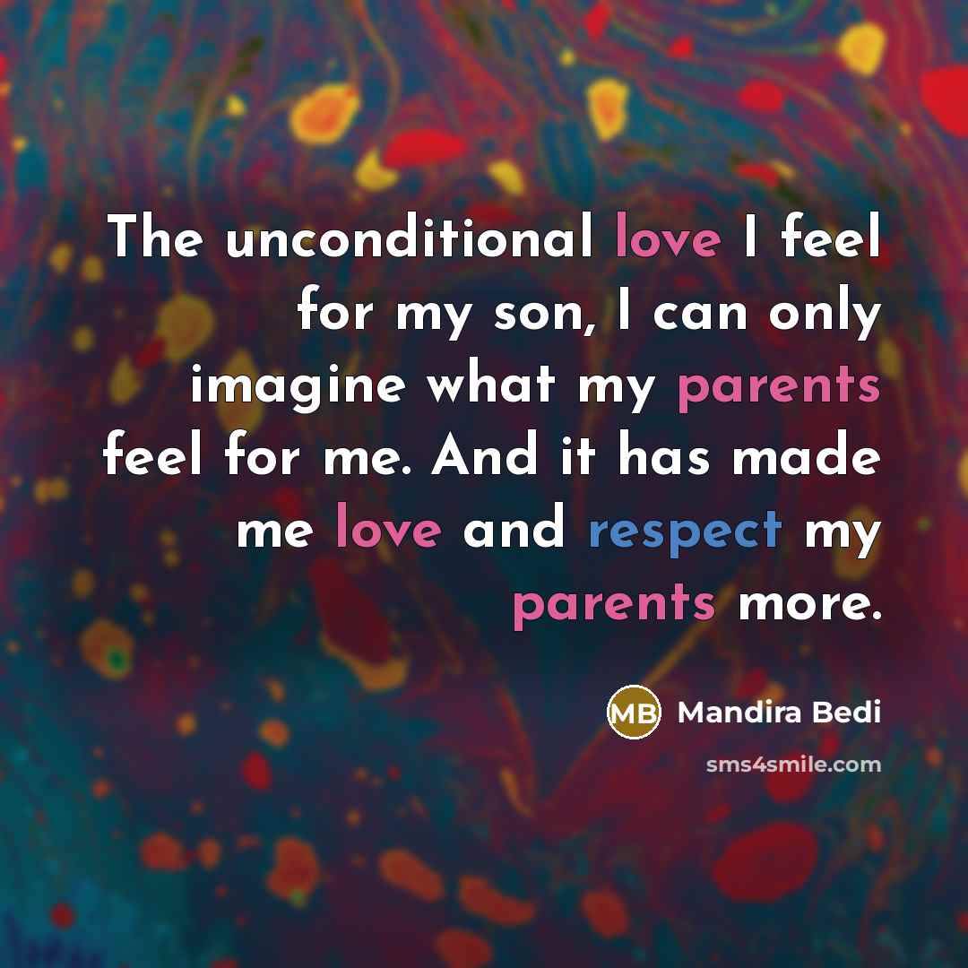 “The unconditional love I feel for my son, I can only imagine what my parents feel for me. And it has made me love and respect my parents more.” quote by Mandira Bedi