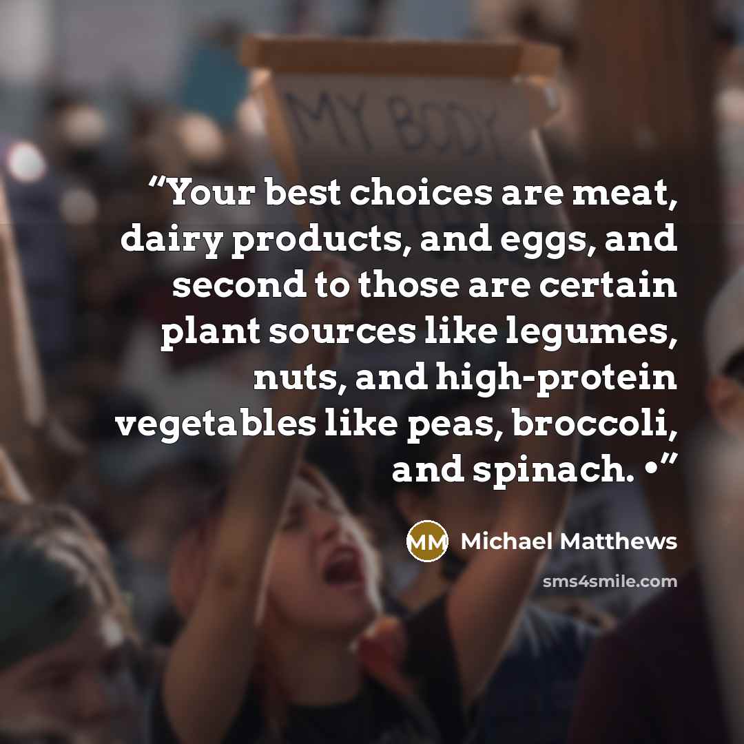 “Your best choices are meat, dairy products, and eggs, and second to those are certain plant sources like legumes, nuts, and high-protein vegetables like peas, broccoli, and spinach. •” quote by Michael Matthews