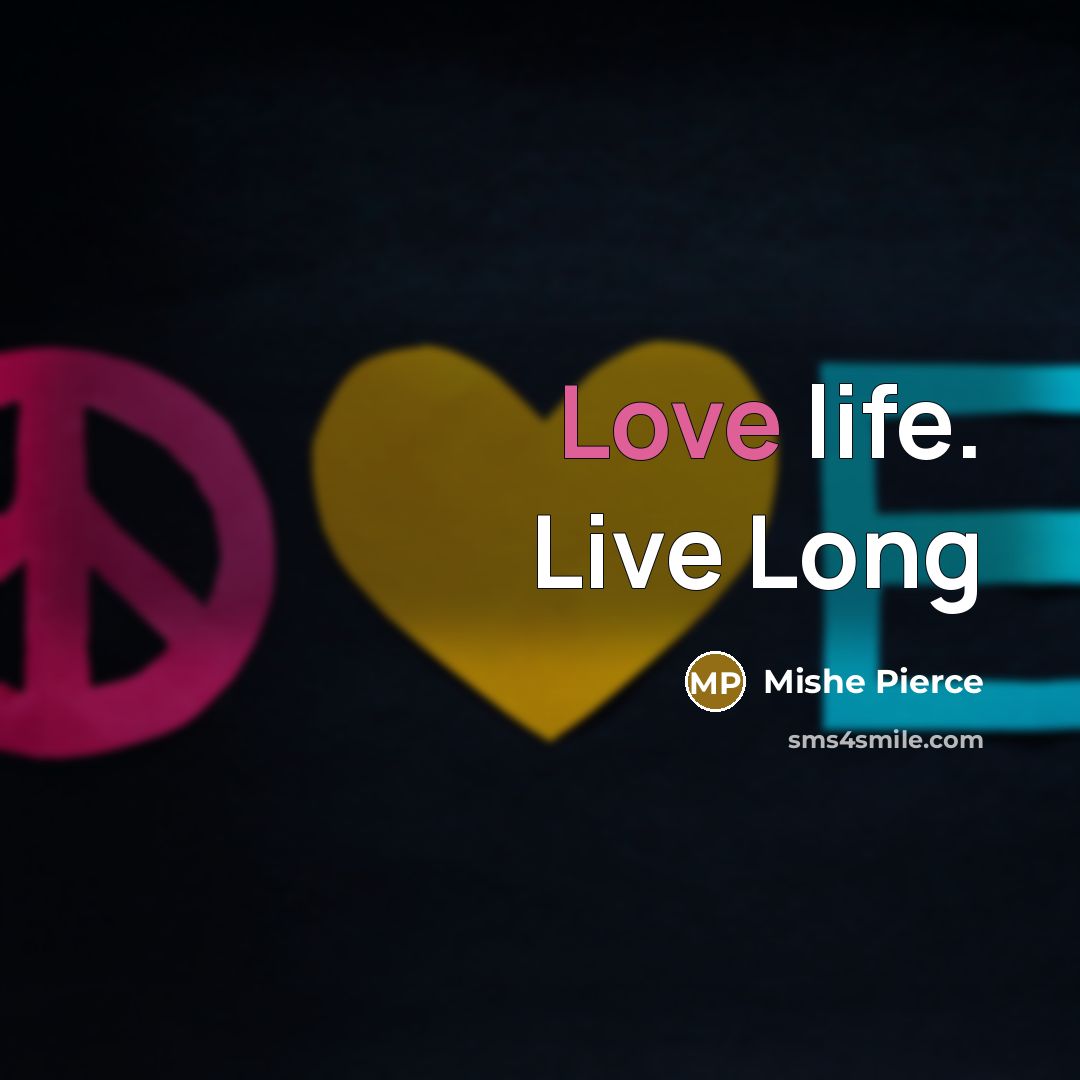 “Love life. Live Long” quote by Mishe Pierce