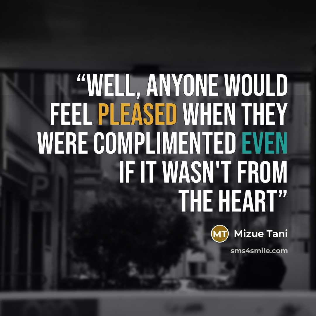 “Well, anyone would feel pleased when they were complimented even if it wasn't from the heart” quote by Mizue Tani