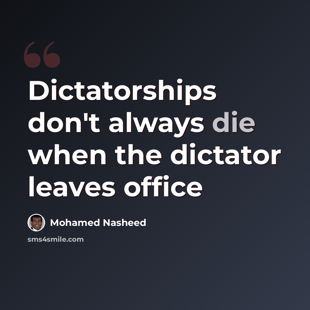 “Dictatorships don't always die when the dictator leaves office” quote by Mohamed Nasheed