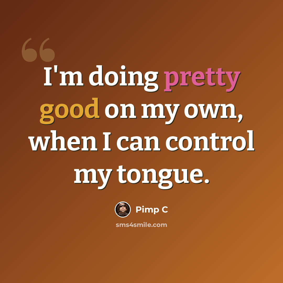 “I'm doing pretty good on my own, when I can control my tongue.” quote by Pimp C