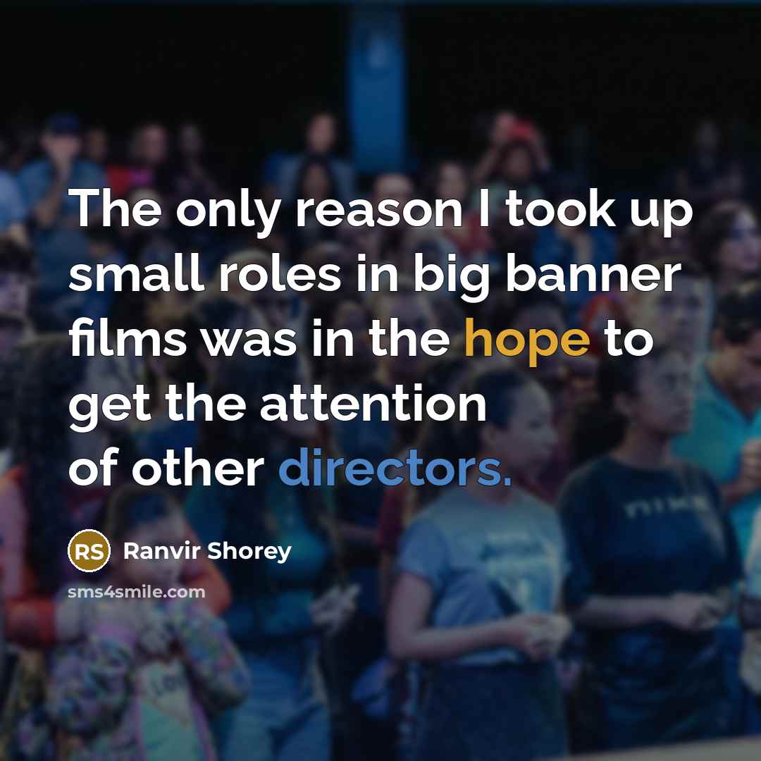 “The only reason I took up small roles in big banner films was in the hope to get the attention of other directors.” quote by Ranvir Shorey