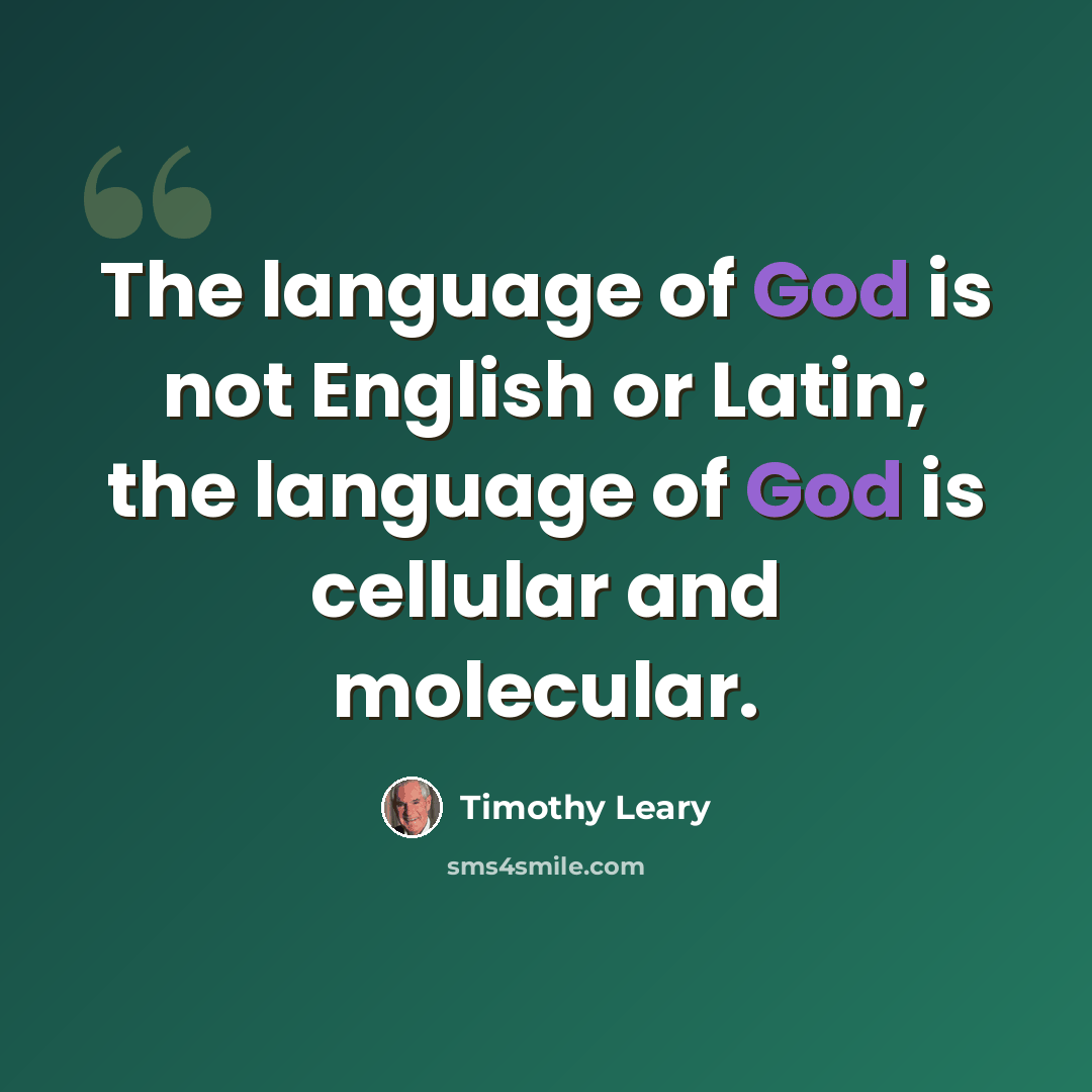 “The language of God is not English or Latin; the language of God is cellular and molecular.” quote by Timothy Leary