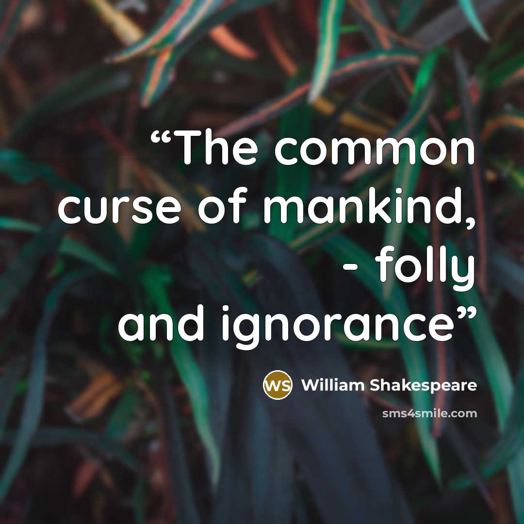 “The common curse of mankind, - folly and ignorance” quote by William Shakespeare