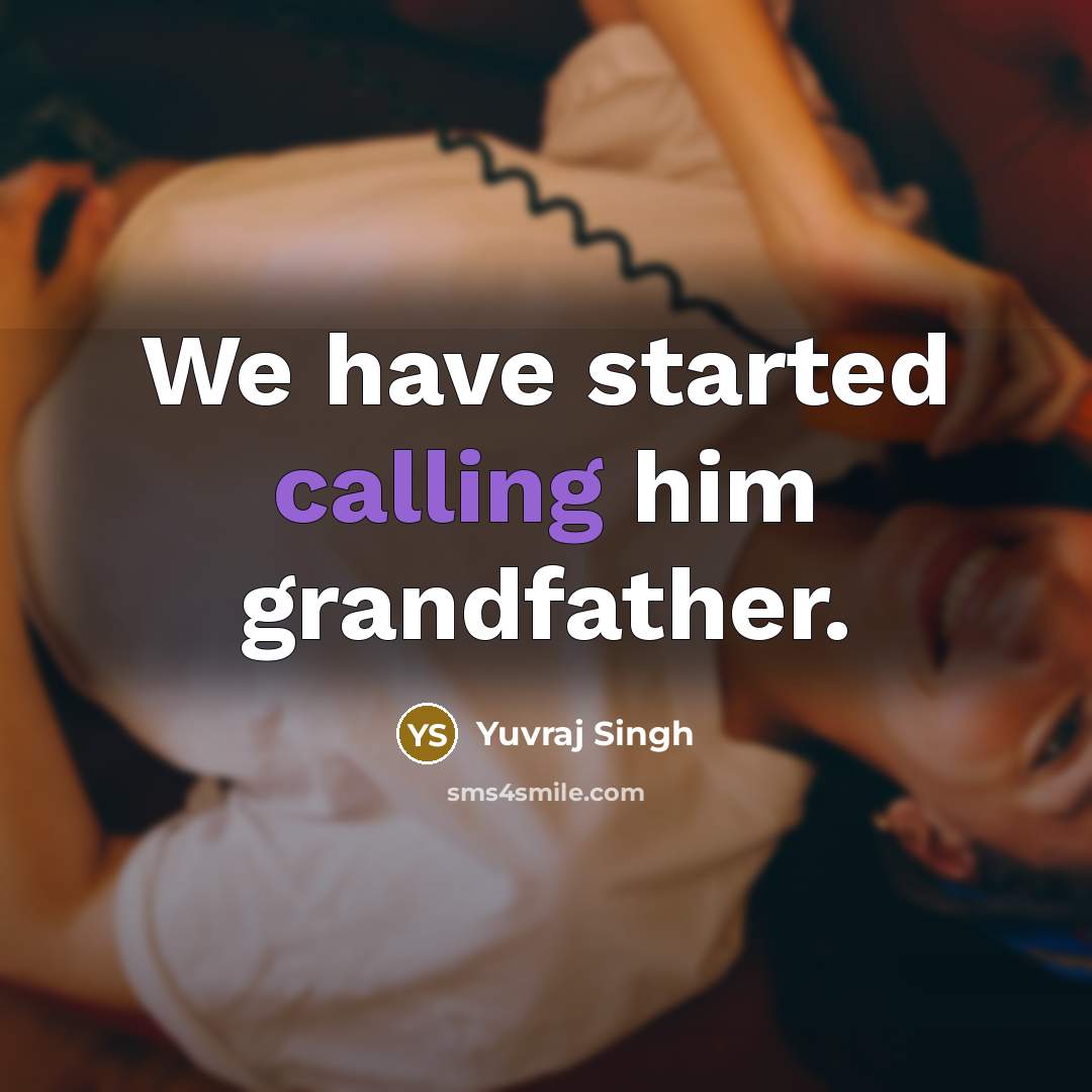 “We have started calling him grandfather.” quote by Yuvraj Singh