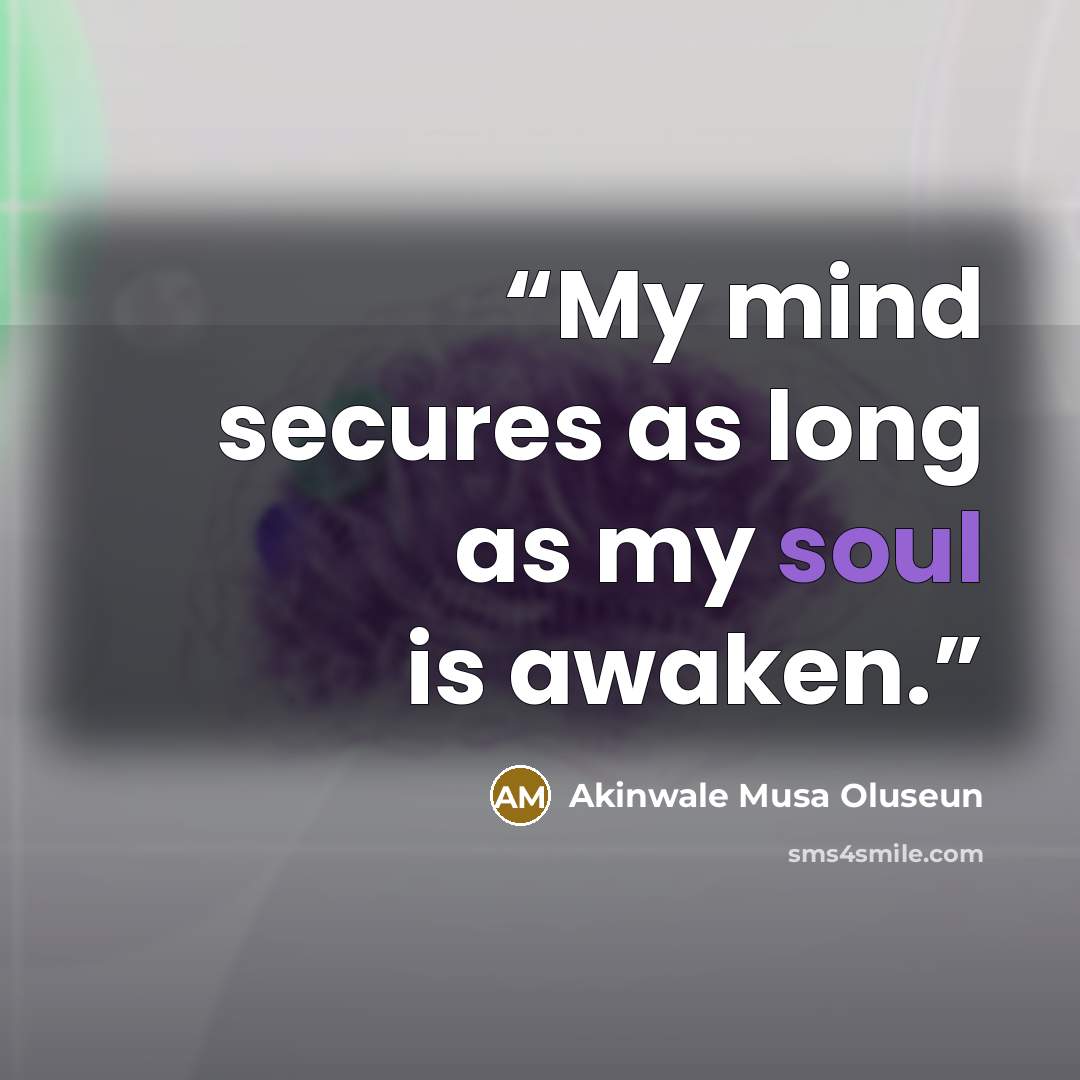 “My mind secures as long as my soul is awaken.” quote by Akinwale Musa Oluseun