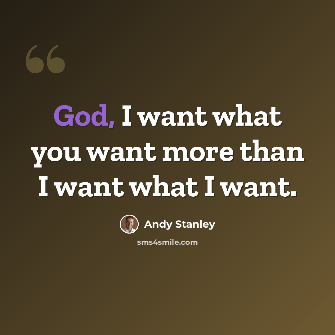 “God, I want what you want more than I want what I want.” quote by Andy Stanley