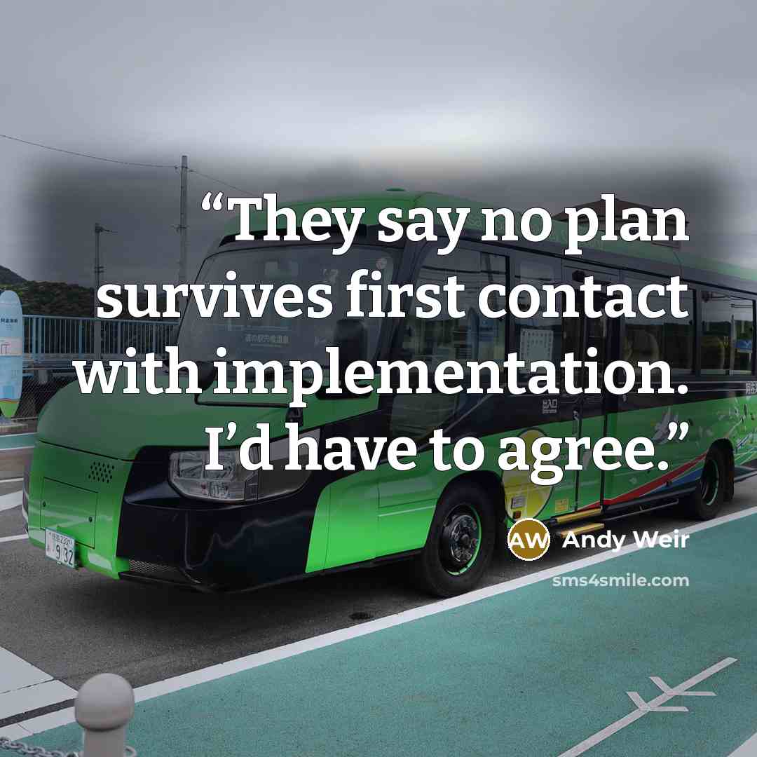 “They say no plan survives first contact with implementation. I’d have to agree.” quote by Andy Weir