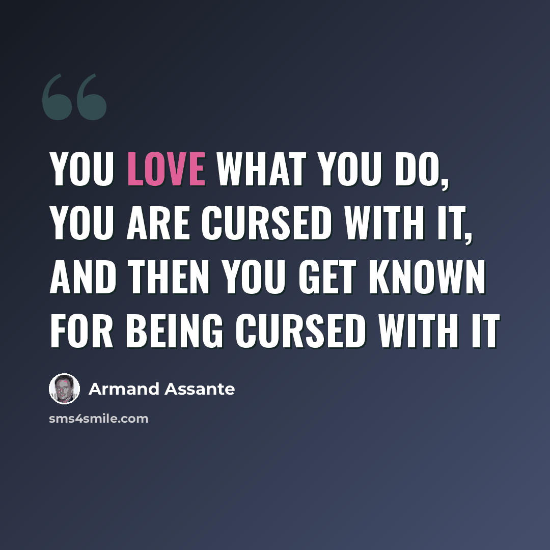 “You love what you do, you are cursed with it, and then you get known for being cursed with it” quote by Armand Assante
