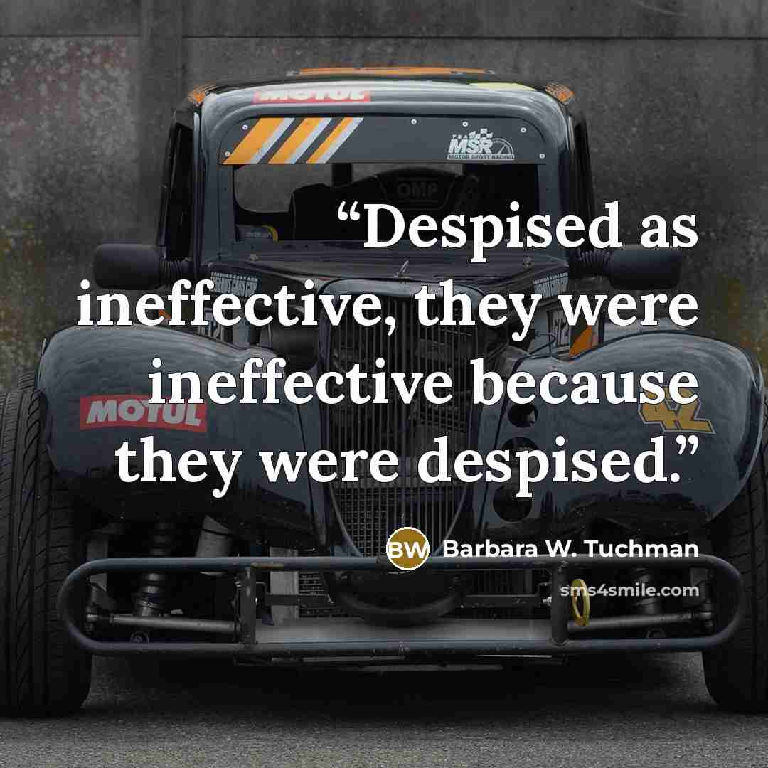 “Despised as ineffective, they were ineffective because they were despised.” quote by Barbara W. Tuchman
