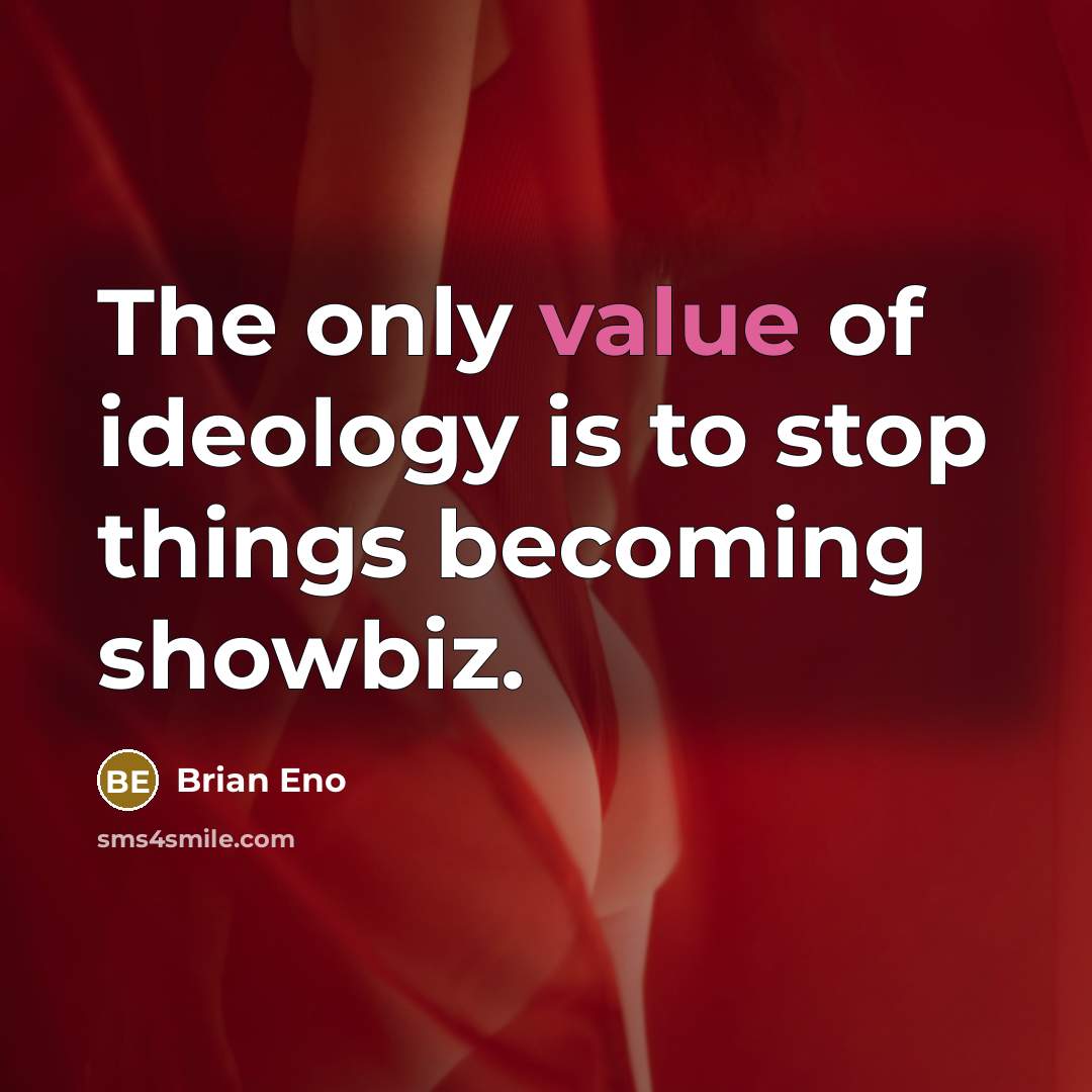“The only value of ideology is to stop things becoming showbiz.” quote by Brian Eno