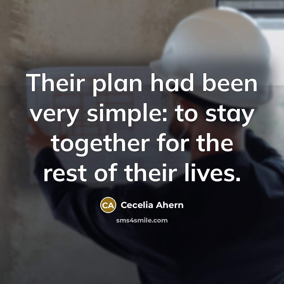 “Their plan had been very simple: to stay together for the rest of their lives.” quote by Cecelia Ahern