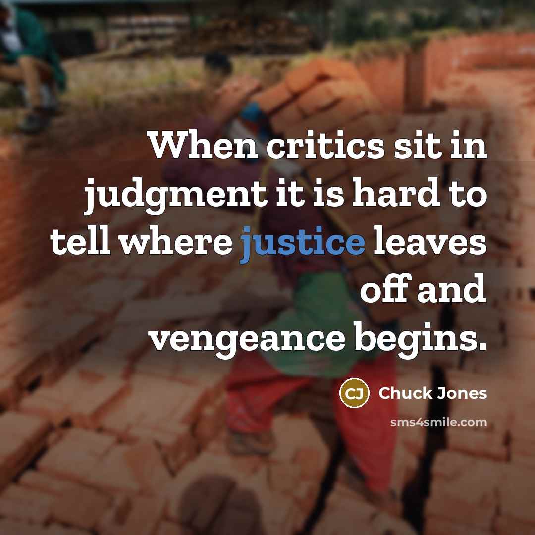 “When critics sit in judgment it is hard to tell where justice leaves off and vengeance begins.” quote by Chuck Jones