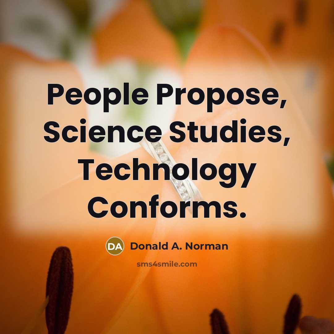“People Propose, Science Studies, Technology Conforms.” quote by Donald A. Norman