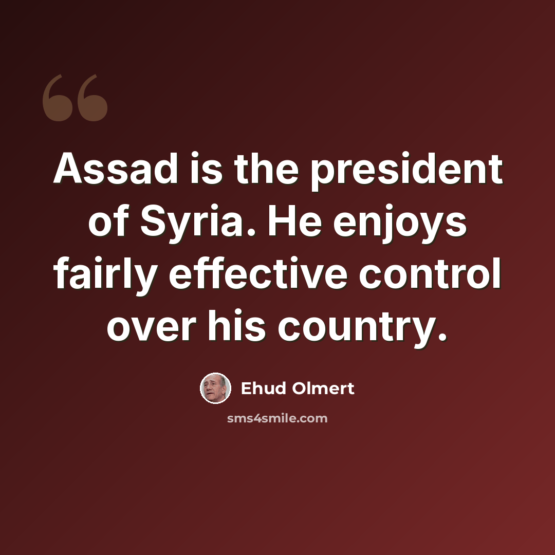 “Assad is the president of Syria. He enjoys fairly effective control over his country.” quote by Ehud Olmert