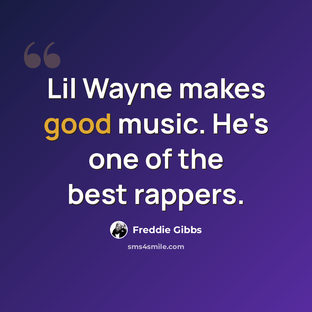 “Lil Wayne makes good music. He's one of the best rappers.” quote by Freddie Gibbs