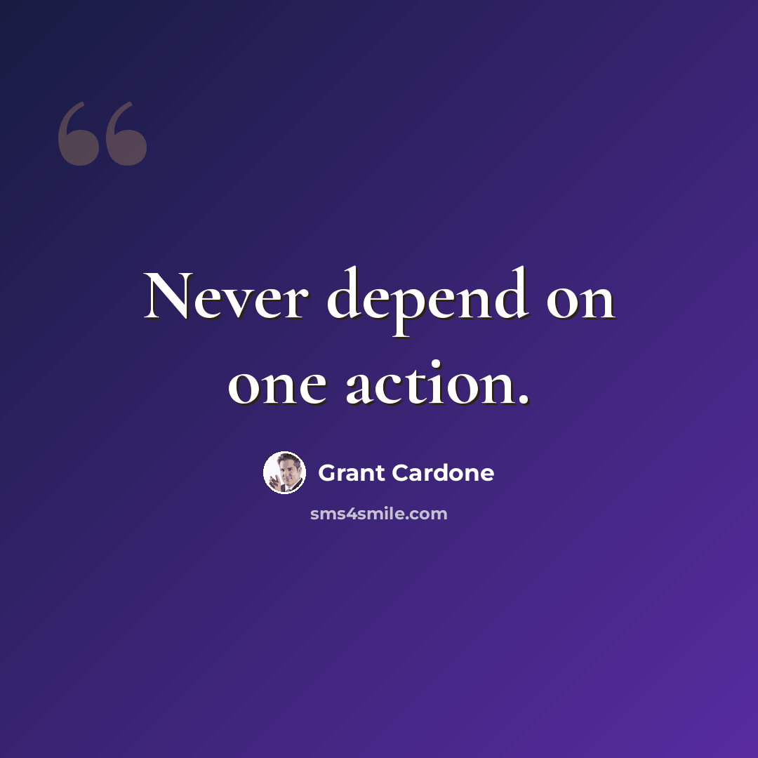 “Never depend on one action.” quote by Grant Cardone