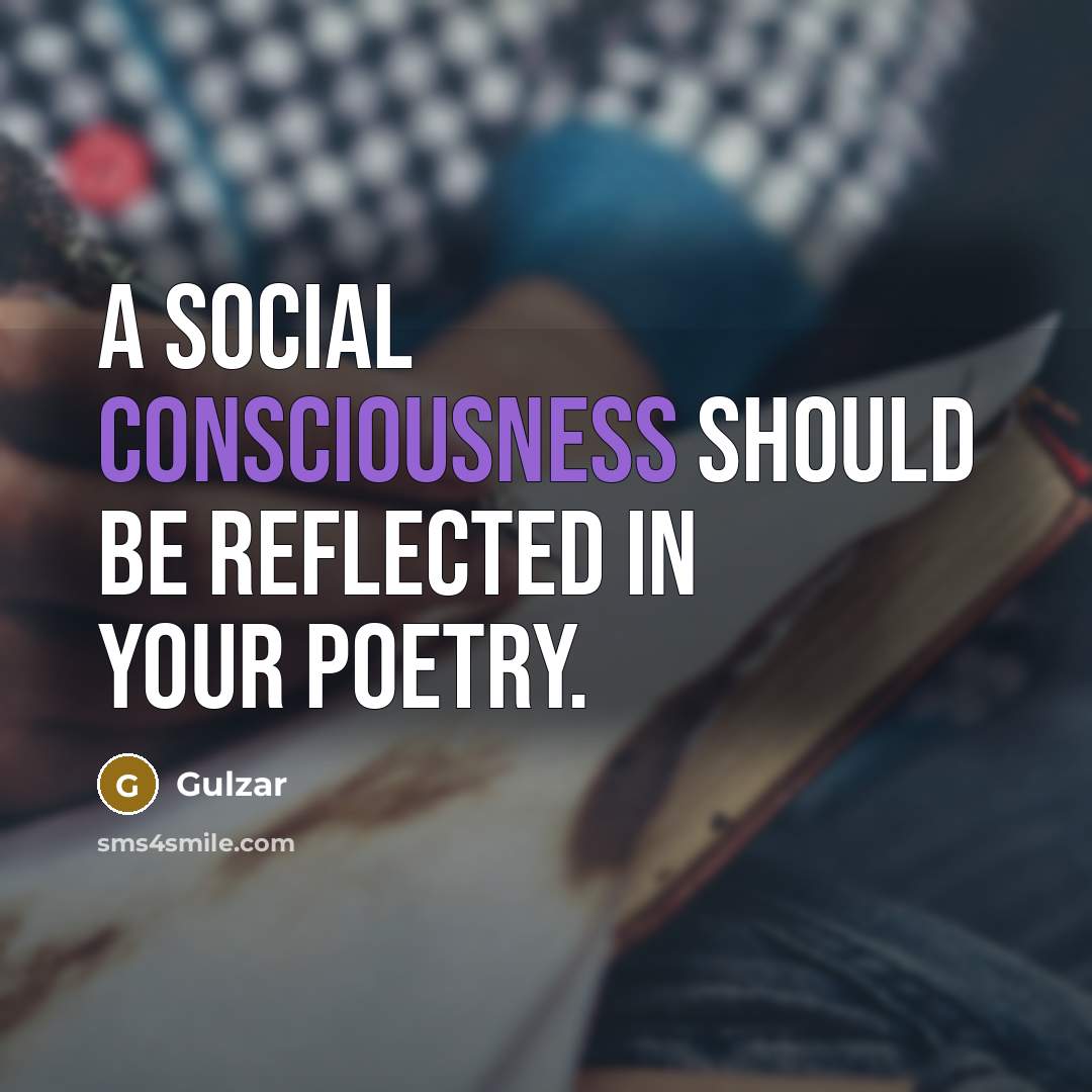 “A social consciousness should be reflected in your poetry.” quote by Gulzar