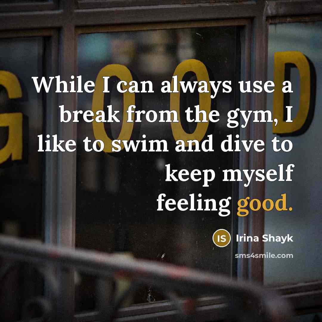 “While I can always use a break from the gym, I like to swim and dive to keep myself feeling good.” quote by Irina Shayk