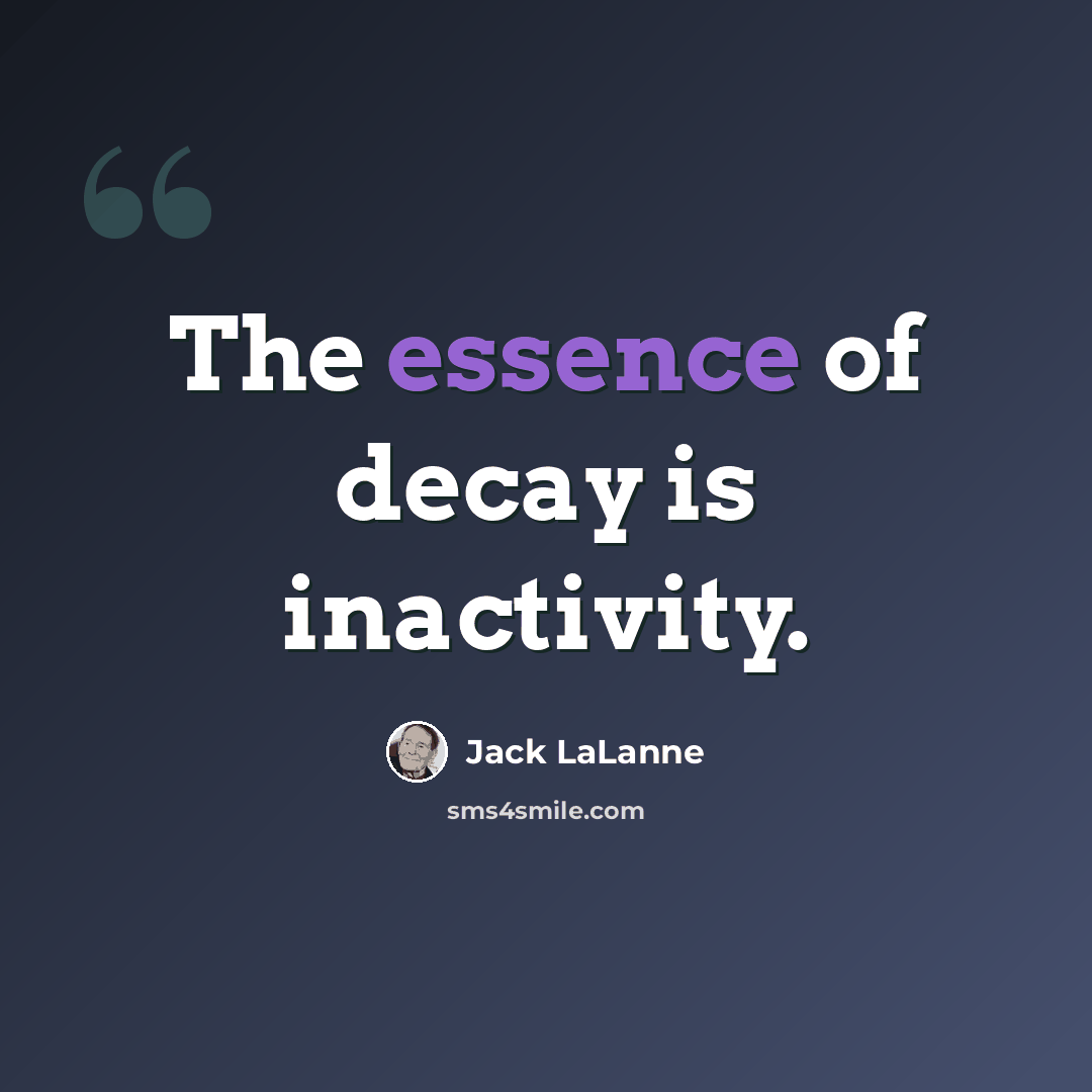 “The essence of decay is inactivity.” quote by Jack LaLanne