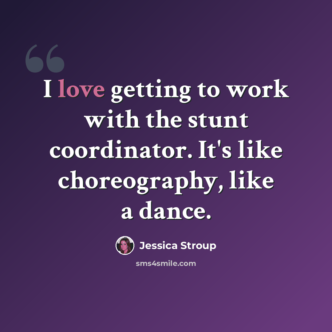 “I love getting to work with the stunt coordinator. It's like choreography, like a dance.” quote by Jessica Stroup