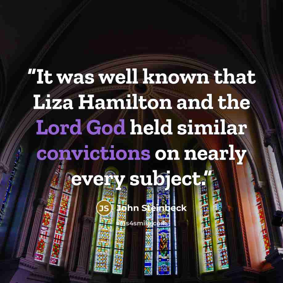 “It was well known that Liza Hamilton and the Lord God held similar convictions on nearly every subject.” quote by John Steinbeck