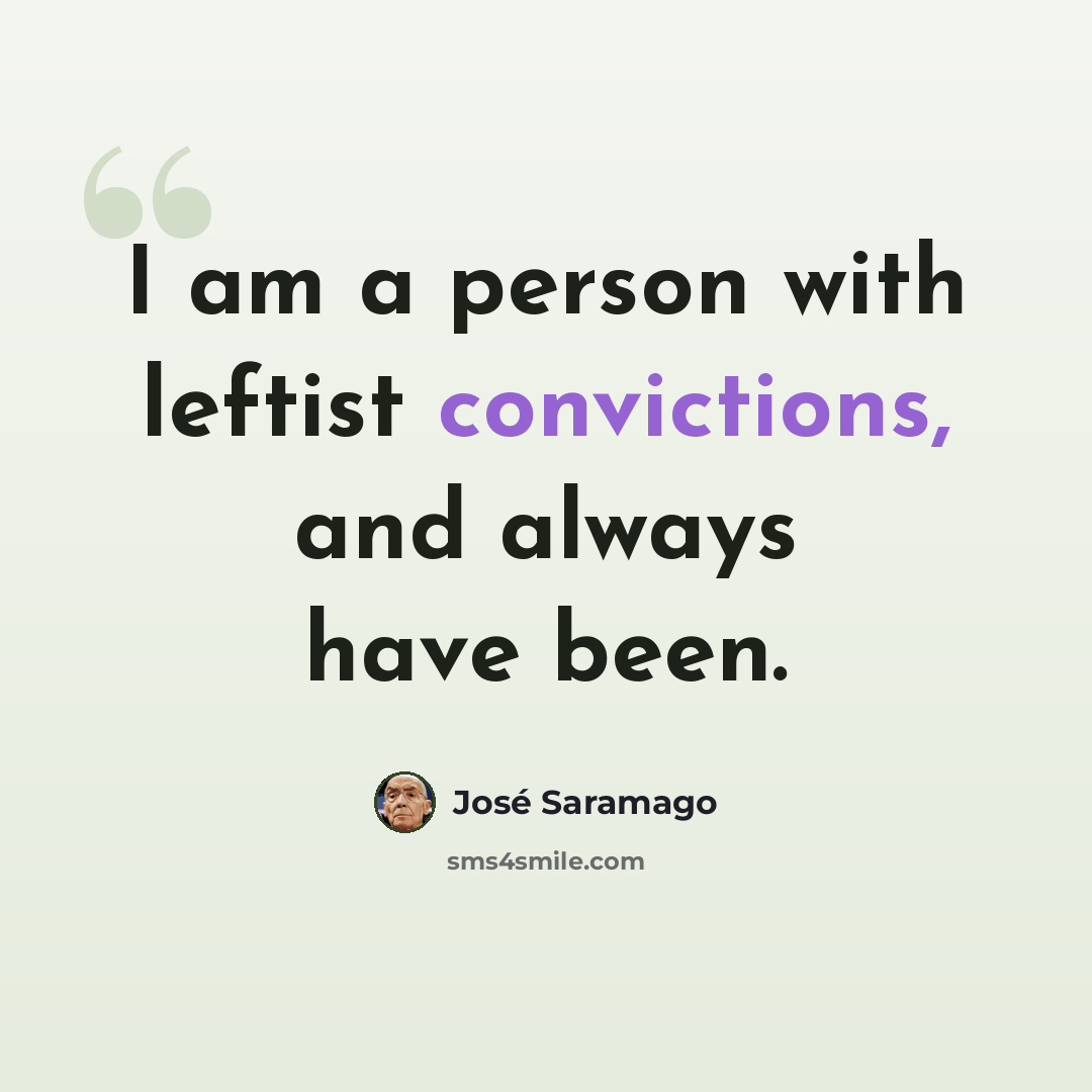 “I am a person with leftist convictions, and always have been.” quote by Jose Saramago