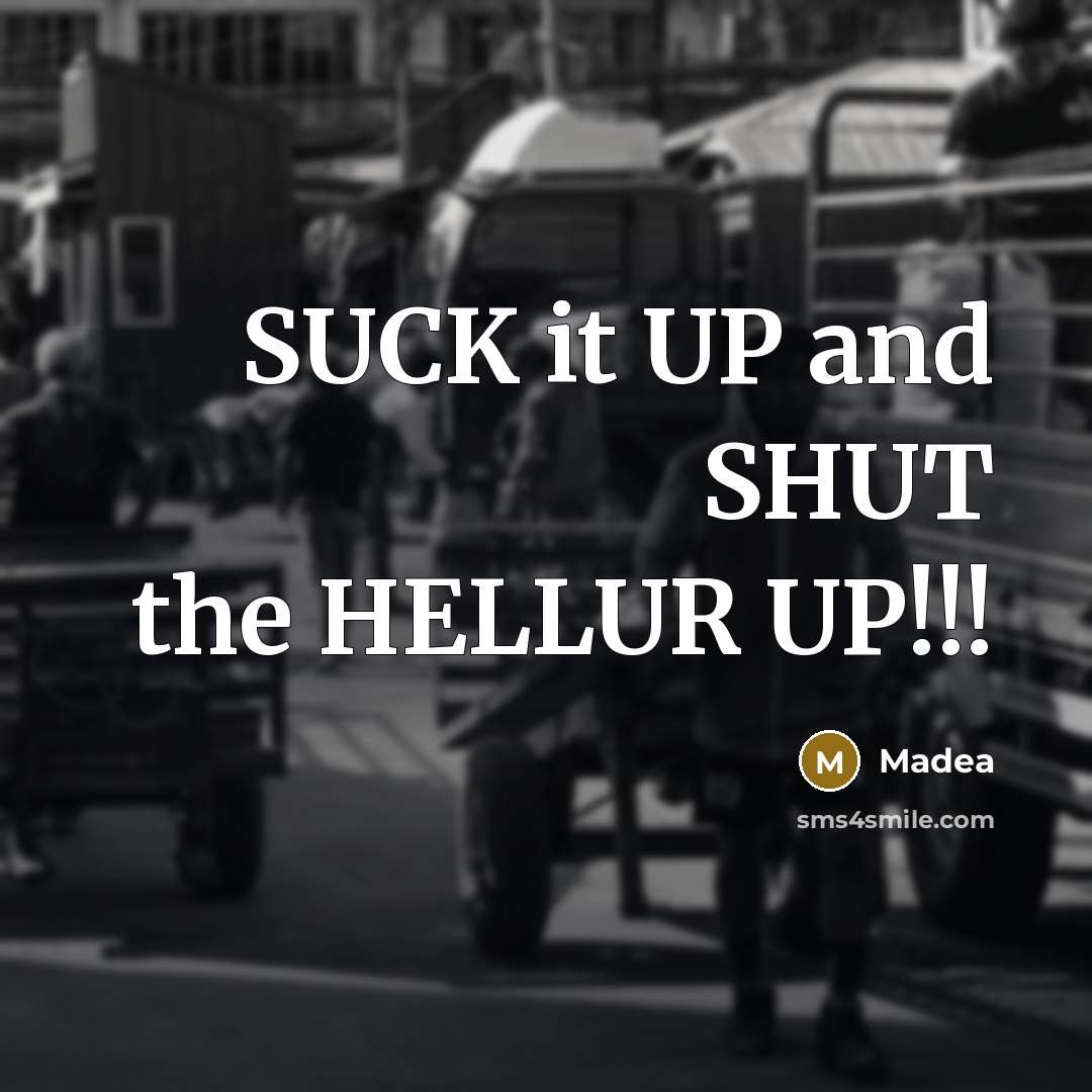 “SUCK it UP and SHUT the HELLUR UP!!!” quote by MADEA