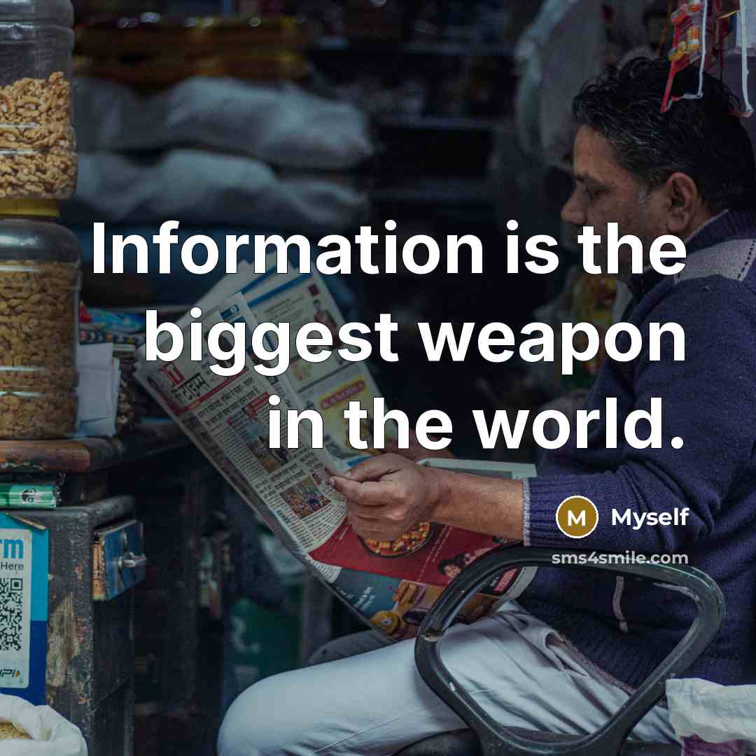 “Information is the biggest weapon in the world.” quote by Myself