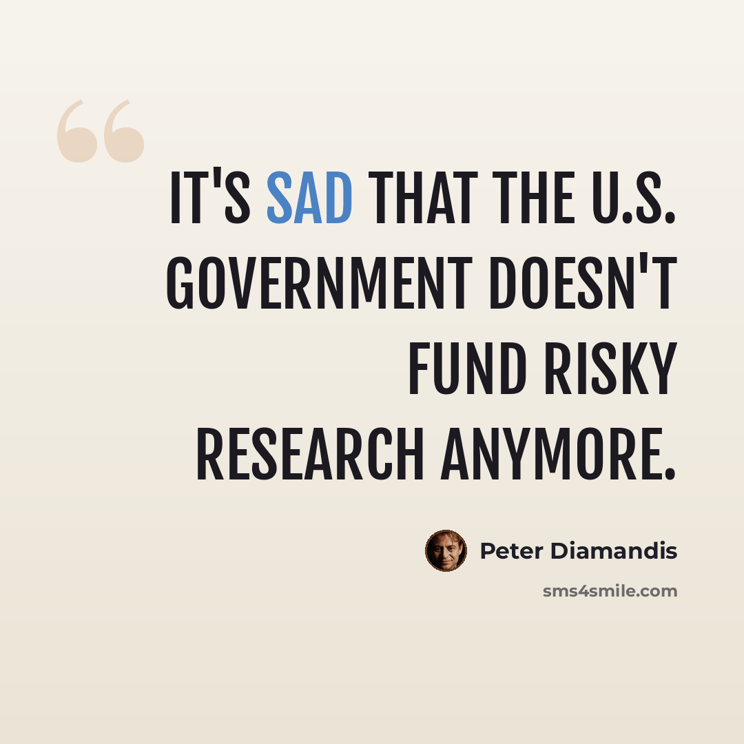 “It's sad that the U.S. government doesn't fund risky research anymore.” quote by Peter Diamandis