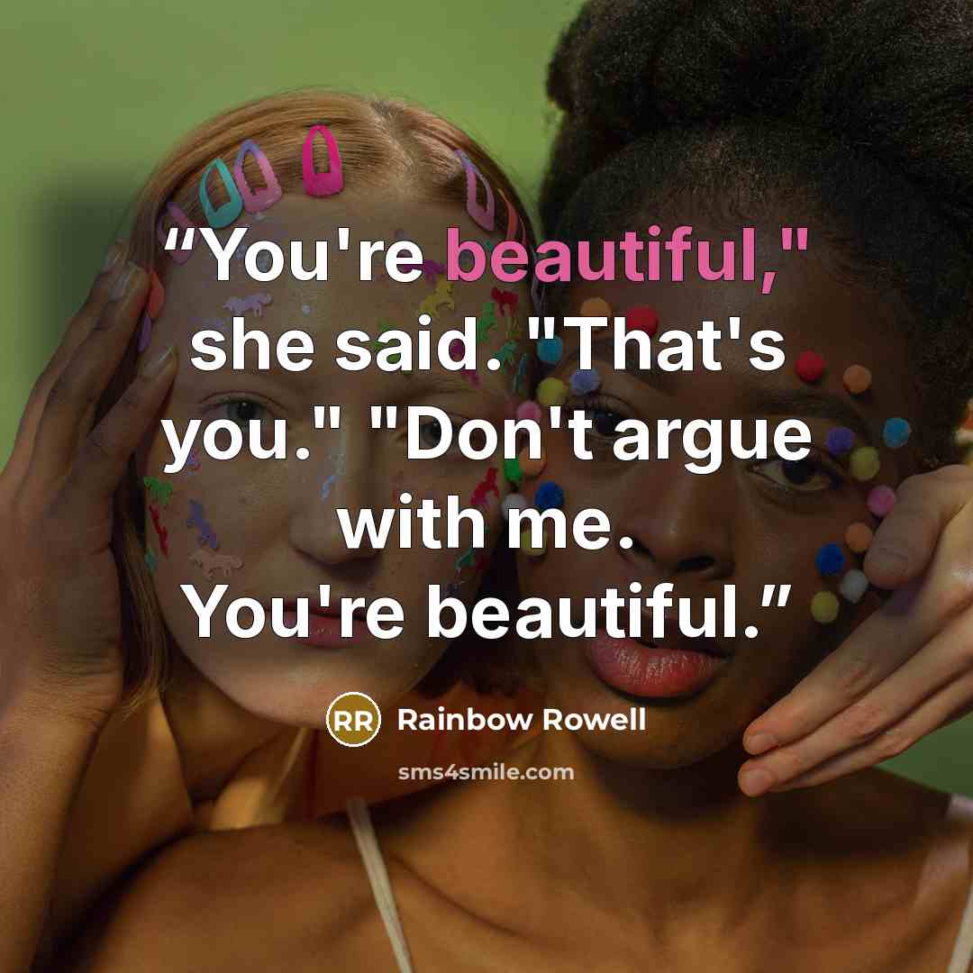 “You're beautiful," she said. "That's you." "Don't argue with me. You're beautiful.” quote by Rainbow Rowell