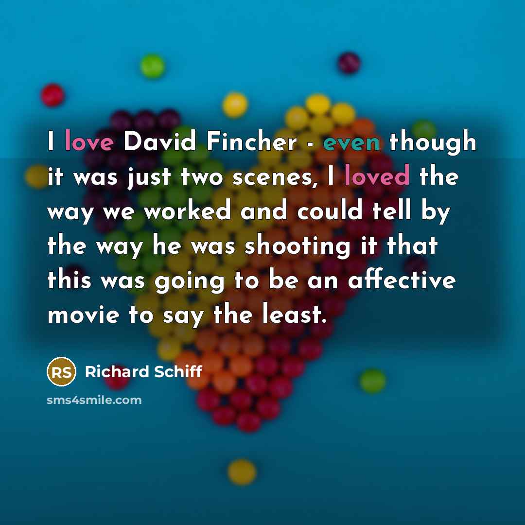 “I love David Fincher - even though it was just two scenes, I loved the way we worked and could tell by the way he was shooting it that this was going to be an affective movie to say the least.” quote by Richard Schiff