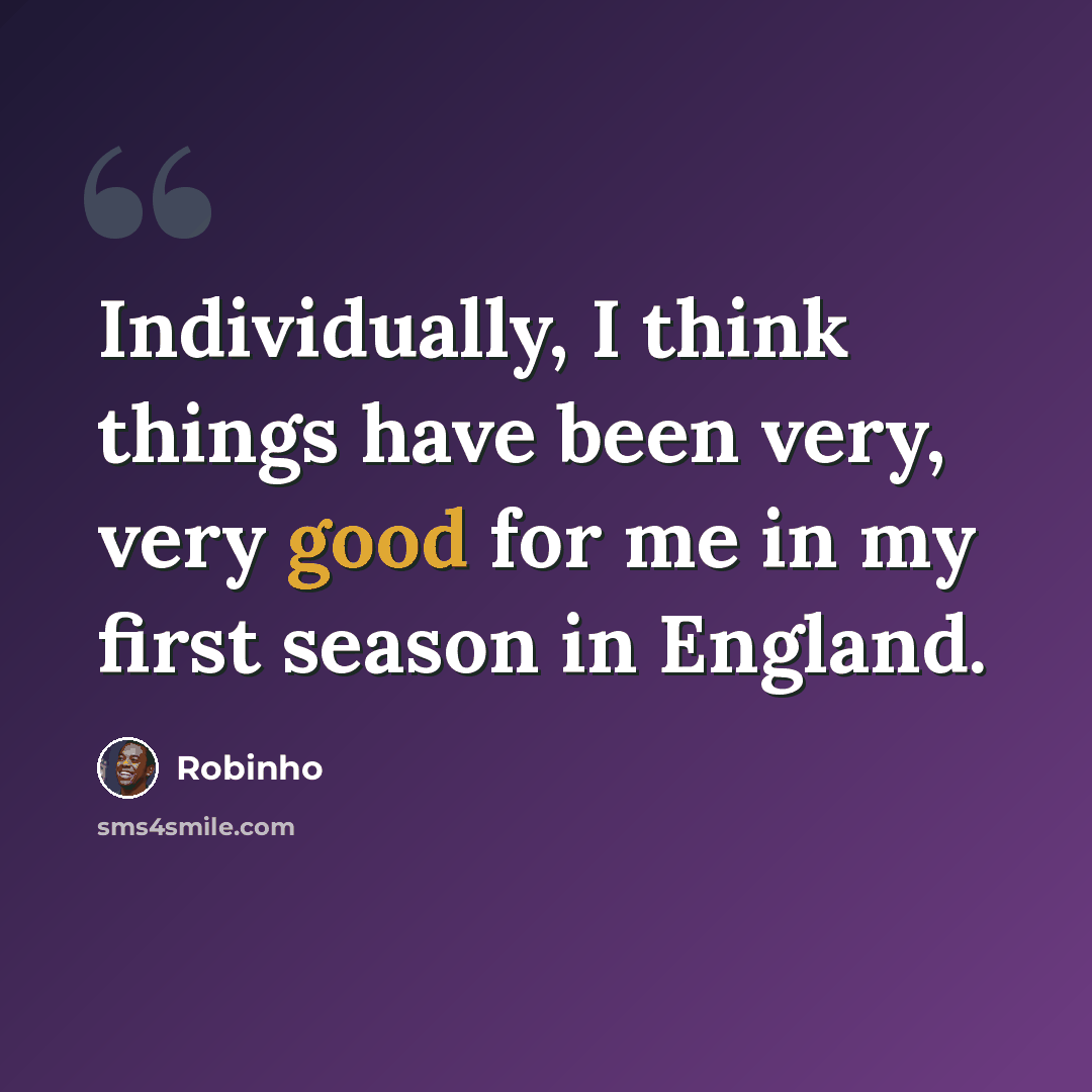 “Individually, I think things have been very, very good for me in my first season in England.” quote by Robinho