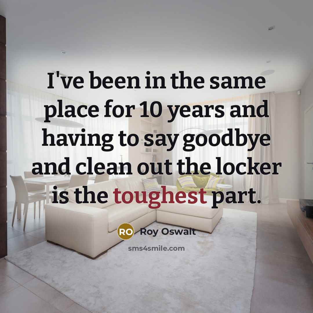“I've been in the same place for 10 years and having to say goodbye and clean out the locker is the toughest part.” quote by Roy Oswalt