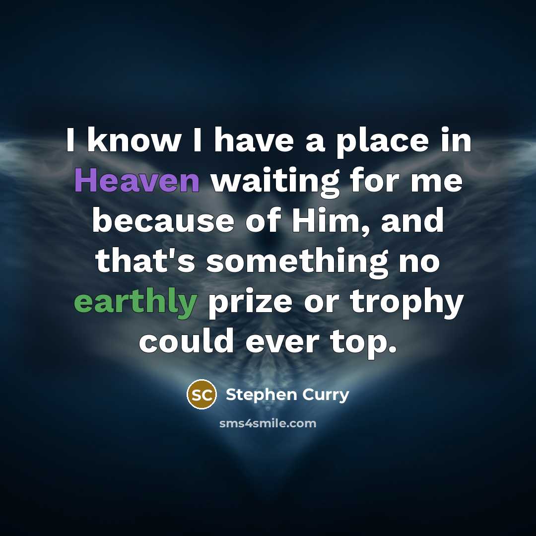 “I know I have a place in Heaven waiting for me because of Him, and that's something no earthly prize or trophy could ever top.” quote by Stephen Curry