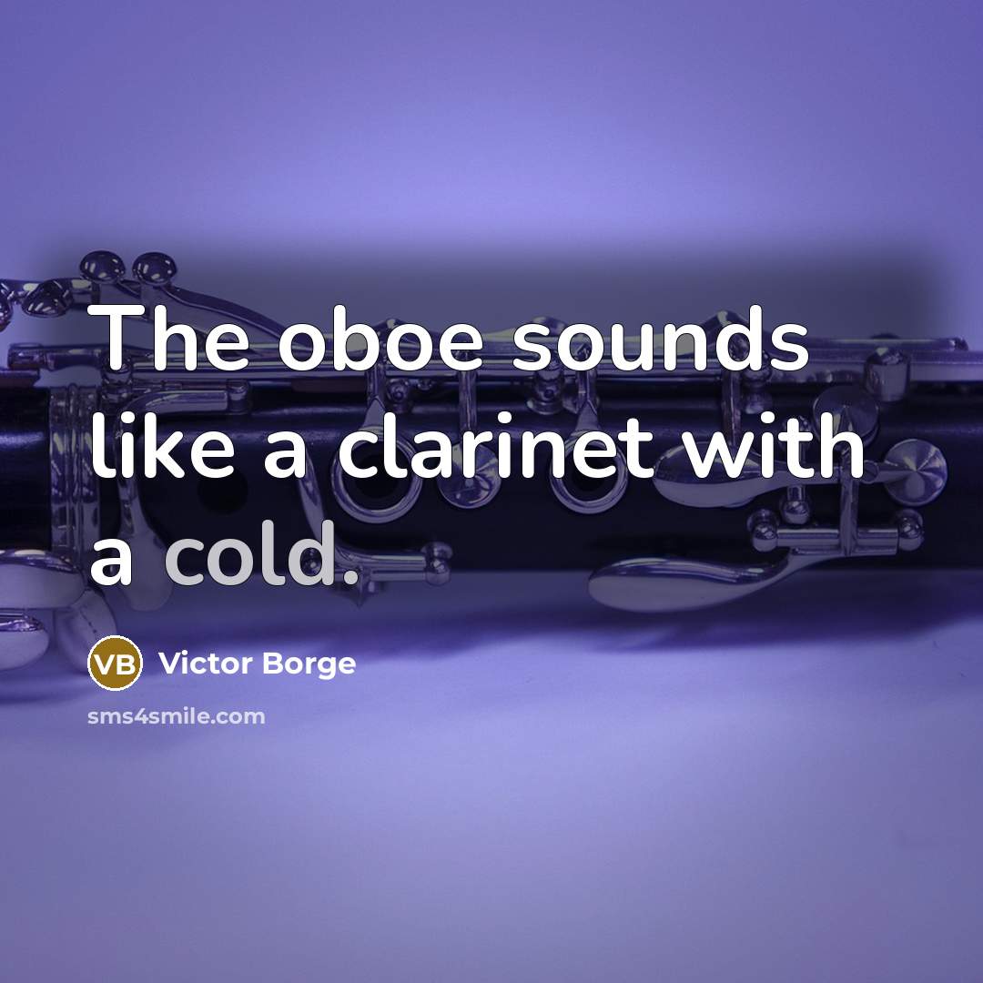 “The oboe sounds like a clarinet with a cold.” quote by Victor Borge