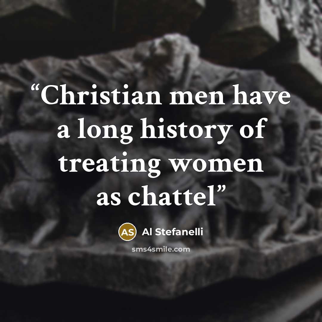 “Christian men have a long history of treating women as chattel” quote by Al Stefanelli